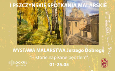 I PSZCZYŃSKIE SPOTKANIA MALARSKIE. Wystawa malarstwa Jerzego Dobrego „Historie napisane pędzlem”