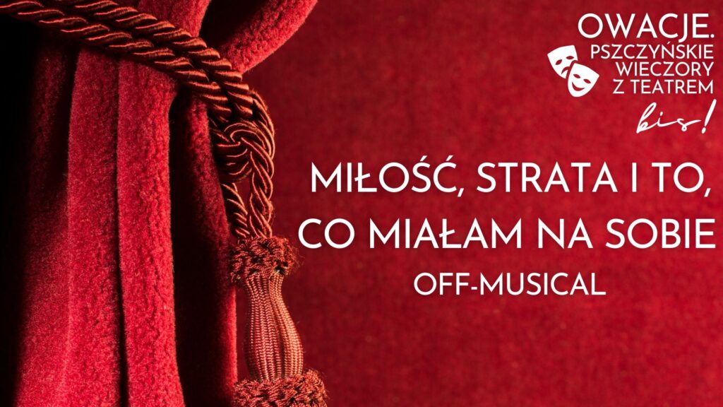 OWACJE bis! 2025 – MIŁOŚĆ, STRATA I TO, CO MIAŁAM NA SOBIE. Off-Musical
