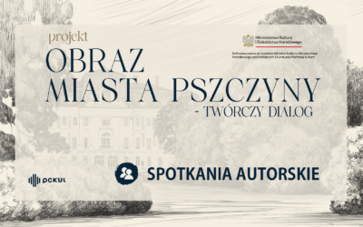 Projekt „Obraz miasta Pszczyny – twórczy dialog” SPOTKANIA AUTORSKIE
