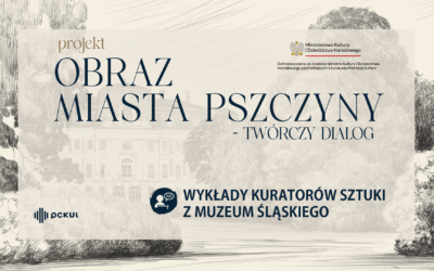 Projekt „Obraz miasta Pszczyny – twórczy dialog” WYKŁADY KURATORÓW SZTUKI
