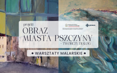 Projekt „Obraz miasta Pszczyny – twórczy dialog” WARSZTATY MALARSKIE