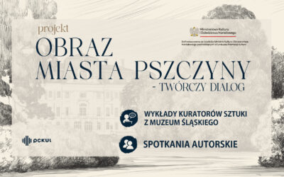 Projekt „Obraz miasta Pszczyny – twórczy dialog” WYKŁADY KURATORÓW SZTUKI i SPOTKANIA AUTORSKIE